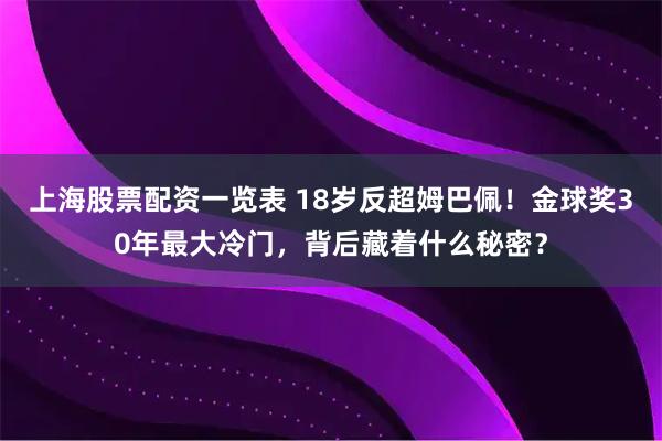 上海股票配资一览表 18岁反超姆巴佩！金球奖30年最大冷门，背后藏着什么秘密？